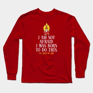 St Joan of Arc Am Not Afraid I Was Born Do This Saint Long Sleeve T-Shirt